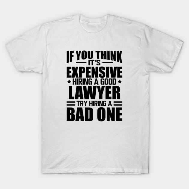 Lawyer - If you think it's expensive hiring a good lawyer try hiring a bad one T-Shirt by KC Happy Shop